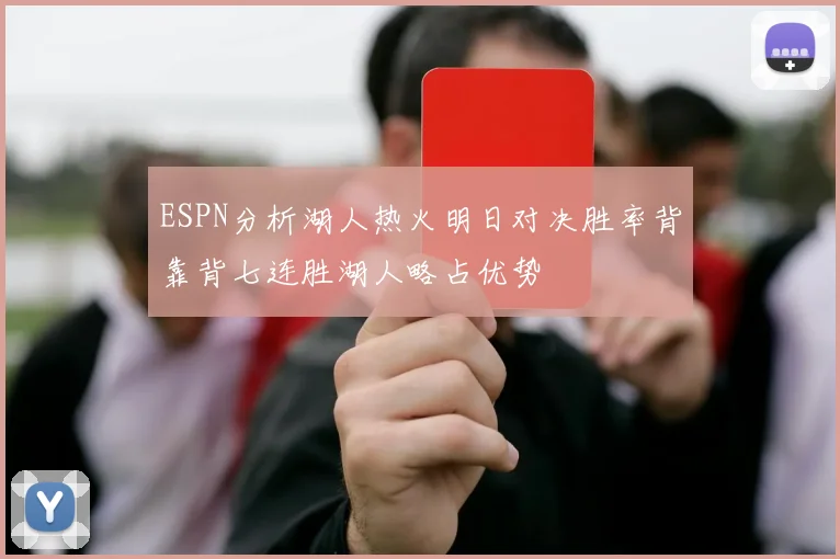ESPN分析湖人热火明日对决胜率背靠背七连胜湖人略占优势